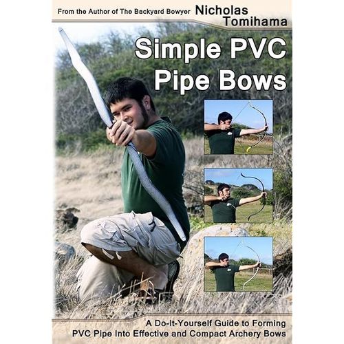 Simple Pvc Pipe Bows: A Do-It-Yourself Guide To Forming Pvc Pipe Into Effective And Compact Archery Bows