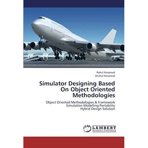 Simulator Designing Based On Object Oriented Methodologies: Object Oriented Methodologies & Framework Simulation Modelling Portability Hybrid Design Solution   de Anshul Kosarwal  Format Broch 