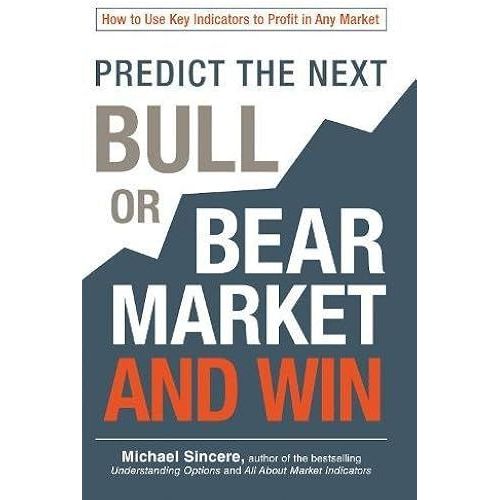 Predict The Next Bull Or Bear Market And Win: How To Use Key Indicators To Profit In Any Market    Format Broch 