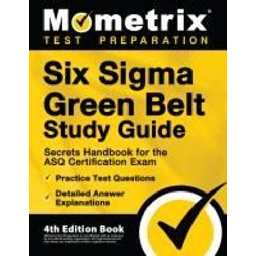 Six Sigma Green Belt Study Guide - Secrets Handbook For The Asq Certification Exam, Practice Test Questions, Detailed Answer Explanations    Format Broch 