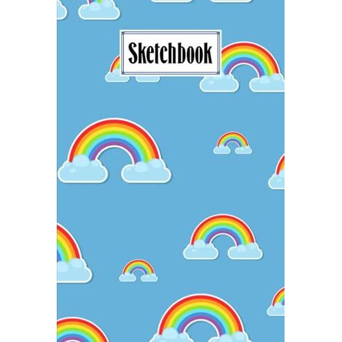 Sketchbook: Rainbows Sky Sketchbook, Blank White Pages For Painting, Drawing, Writing, Sketching And Doodling, 120 Pages, Size 6