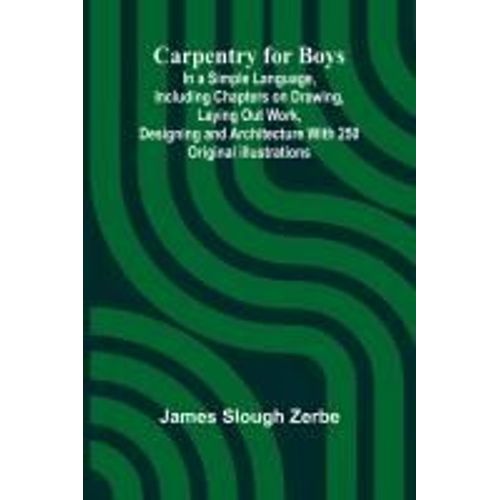 Carpentry For Boys; In A Simple Language, Including Chapters On Drawing, Laying Out Work, Designing And Architecture With 250 Original Illustrations    Format Broch 