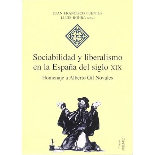 Sociabilidad Y Liberalismo En La Espaa Del Siglo Xix : Homenaje A Alberto Gil Novales Juan Francisco Fuentes & Llus Roura (Eds)   