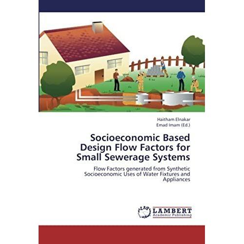 Socioeconomic Based Design Flow Factors For Small Sewerage Systems: Flow Factors Generated From Synthetic Socioeconomic Uses Of Water Fixtures And Appliances   de Haitham Elnakar  Format Broch 