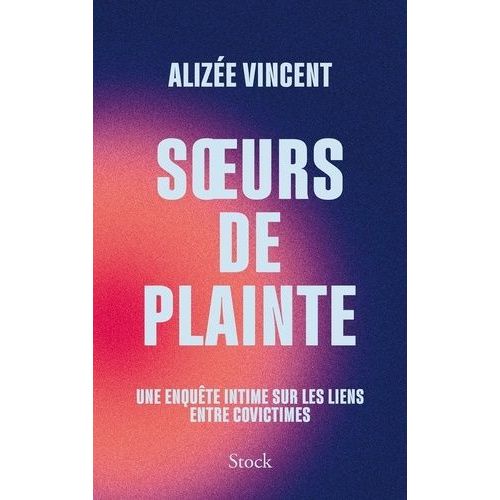Soeurs De Plainte - Une Enqute Intime Sur Les Liens Entre Covictimes    Format Grand Format 