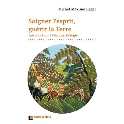 Soigner L'esprit, Gurir La Terre - Introduction  L'copsychologie   de Egger Michel Maxime  Format Beau livre 