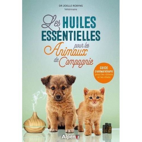 Les Huiles Essentielles Pour Les Animaux De Compagnie - Guide D'aromathrapie Pour Les Chiens Et Les Chats   de Robyns Joelle  Format Beau livre 
