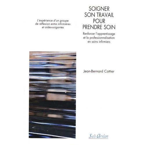 Soigner Son Travail Pour Prendre Soin - Renforcer L'apprentissage Et La Professionnalisation En Soins Infirmiers    Format Beau livre 