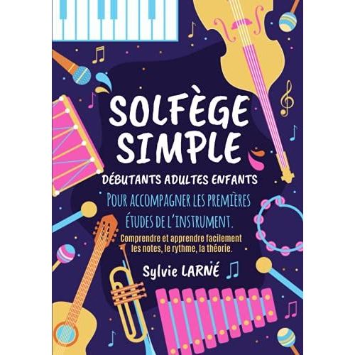 Solfege Simple: Dbutants Adultes Et Enfants - Un Livre Clair, Progressif Et Facile  Comprendre Pour Apprendre Les Notes, Le Rythme, Et La Thorie Et ... Cahier De Musique Format A4 De 75 Pages.   de Larn, Sylvie  Format Broch 