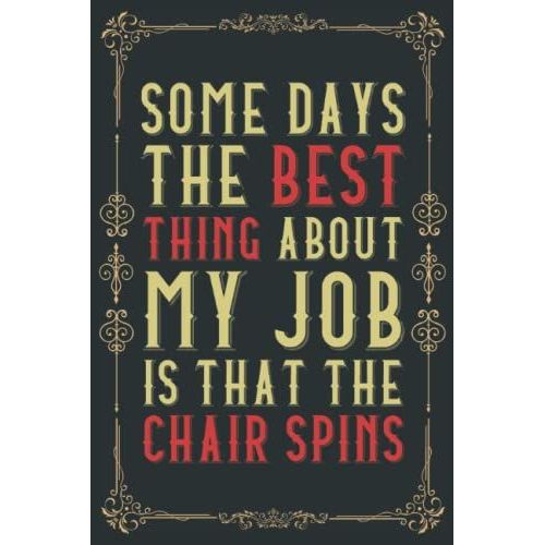Some Days The Best Thing About My Job Is That The Chair Spins: Funny Gag Gift Notebook Journal For Co-Workers, Friends And Family | 6 X 9 Blank Lined ... (120 Pages) | Hilarious Office Notebooks   de Publishing, Saynt  Format Broch 