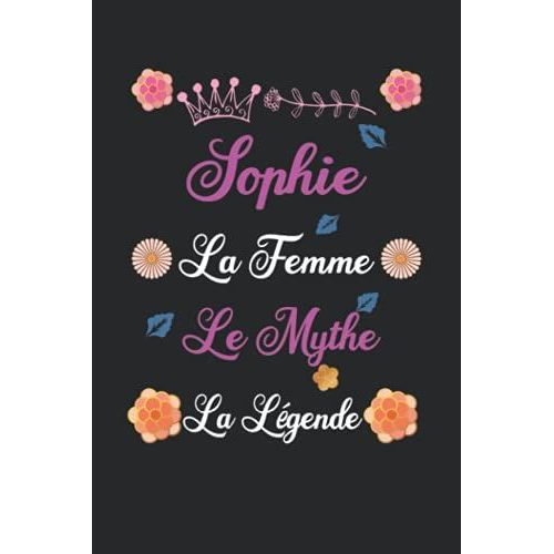 Sophie La Femme Le Mythe La Lgende: Carnet De Notes / Bloc Notes, Journal Intime Personnalis Avec Prnom Pour Les Filles Et Les Femmes, Carnet De 120 Pages 6x9