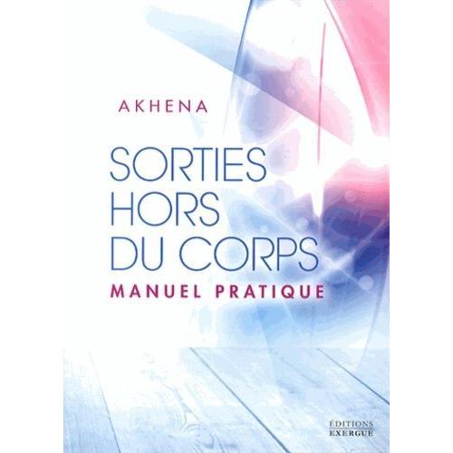 Sorties Hors Du Corps - Manuel Pratique   de Akhena  Format Broch 