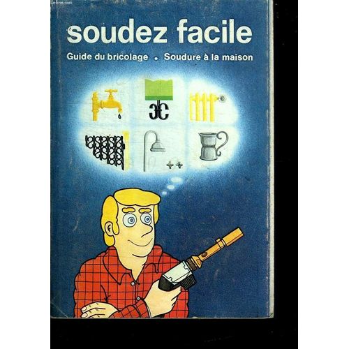 Soudez Facile. Guide Du Bricolage. Soudure A La Maison. de Collectif.