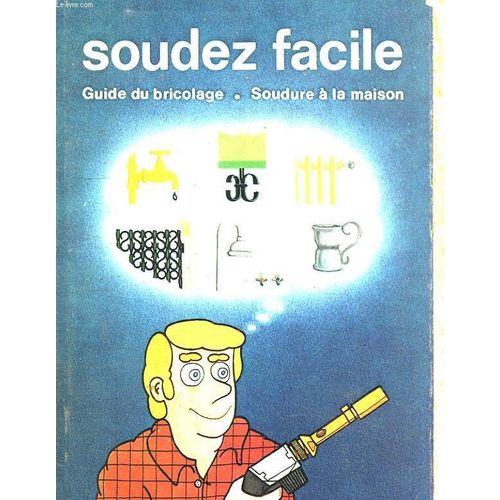 Soudez Facile. Guide Du Bricolage. Soudure A La Maison. de Collectif.