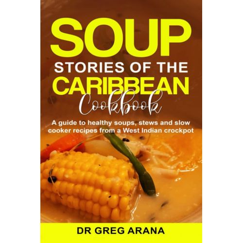 Soup Stories Of The Caribbean Cookbook: A Guide To Healthy Soups, Stews And Slow Cooker Recipes From A West Indian Crockpot   de Arana, Gregory  Format Broch 