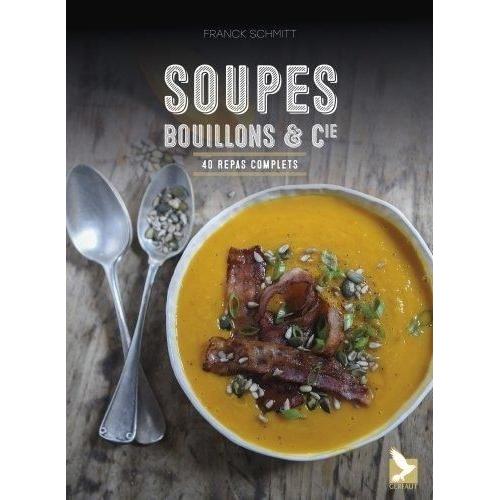 Soupes, Bouillons & Cie - 40 Repas Complets   de Schmitt Franck  Format Beau livre 
