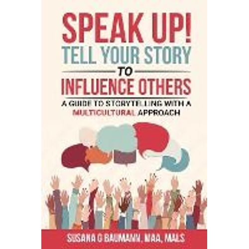 Speak Up! Tell Your Story To Influence Others - A Guide To Storytelling With A Multicultural Approach    Format Broch 