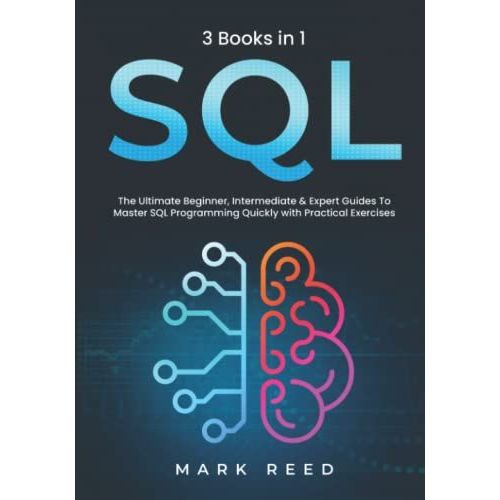 Sql: 3 Books 1 - The Ultimate Beginner, Intermediate & Expert Guides To Master Sql Programming Quickly With Practical Exercises (Computer Programming)   de Reed, Mark  Format Broch 