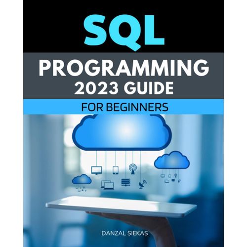 Sql Programming 2023 Guide For Beginners: Mastering Database Management From Scratch To Advanced Concepts   de Danzal Siekas  Format Broch 