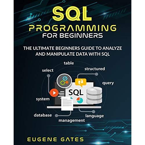 Sql Programming For Beginners: The Ultimate Beginners Guide To Analyze And Manipulate Data With Sql   de Eugene Gates  Format Broch 