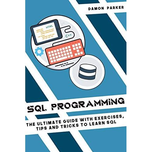 Sql Programming: The Ultimate Guide With Exercises, Tips And Tricks To Learn Sql   de Parker, Damon  Format Broch 