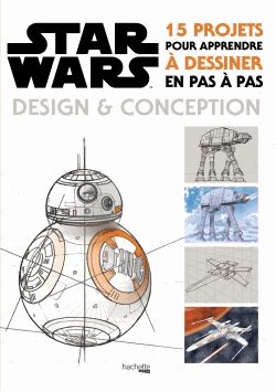 Star Wars Design Et Conception 15 Projets Pour Apprendre A Dessiner Pas A Pas Rakuten