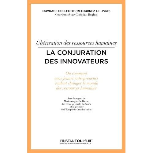 Ubrisation Des Ressources Humaines, La Conjuration Des Innovateurs - Ou Comment Onze Jeunes Entrepreneurs Veulent Changer Le Monde Des Ressources Humaines    Format Broch 