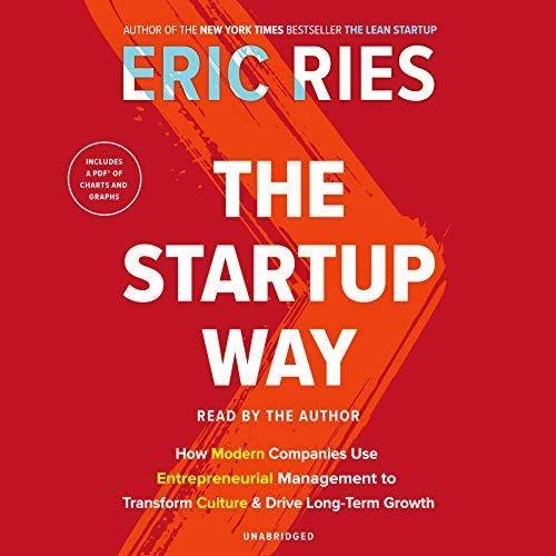 The Startup Way: How Modern Companies Use Entrepreneurial Management To Transform Culture And Drive Long-Term Growth   de Eric Ries 