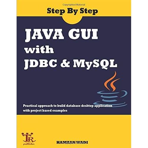 Step By Step Java Gui With Jdbc & Mysql : Practical Approach To Build Database Desktop Application With Project Based Examples   de Wadi, Hamzan  Format Broch 