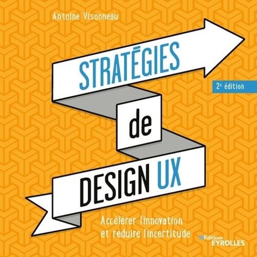 Stratgies De Design Ux - Acclrer L'innovation Et Rduire L'incertitude    Format Beau livre 