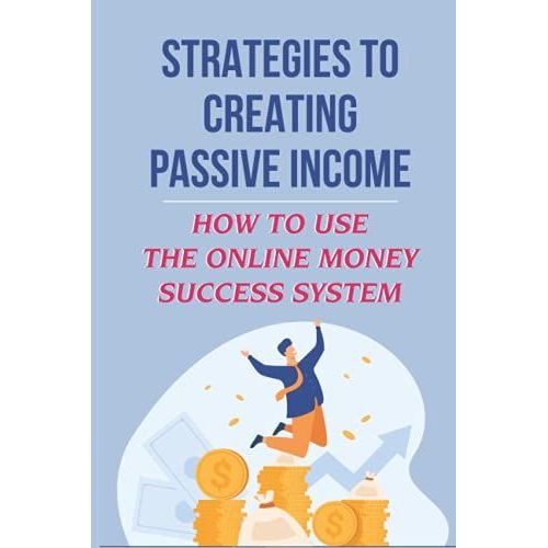 Strategies To Creating Passive Income: How To Use The Online Money Success System: Passive Income Strategies   de unknown  Format Broch 