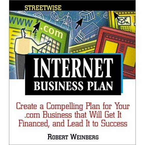 Streetwise Internet Business Plans: Create A Compelling Plan For Your .Com Business That Will Get It Financed, And Lead It To Success   de Robert Weinberg  Format Broch 
