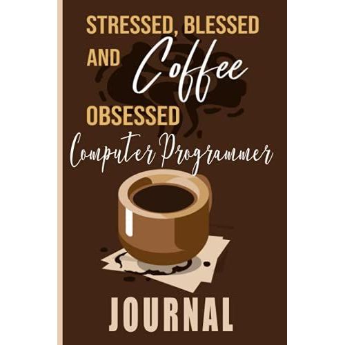 Stressed, Blessed And Coffee Obsessed Computer Programmer Journal: Coffee Themed Cover Art Gift For Computer Programmer For Writing, Diary Or Work   de Publishing, Readooks  Format Broch 