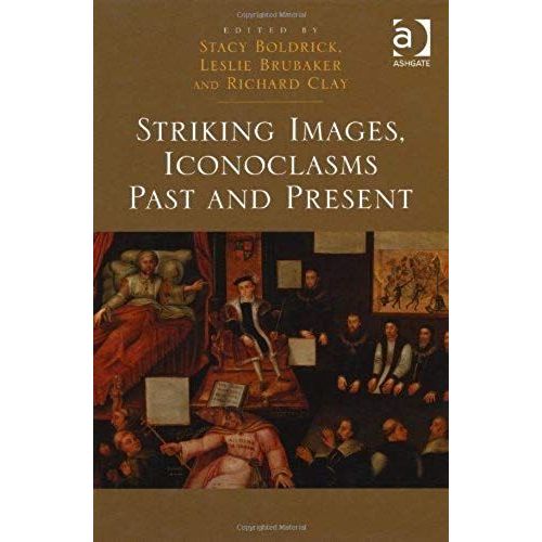Striking Images, Iconoclasms Past And Present. Edited By Stacy Boldrick, Leslie Brubaker, And Richard Clay   de Collectif 