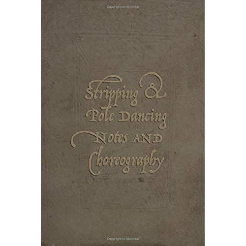 Stripping & Pole Dancing Notes And Choreography: An Exotic Dancer's Journal   de Graphics, LAD  Format Broch 