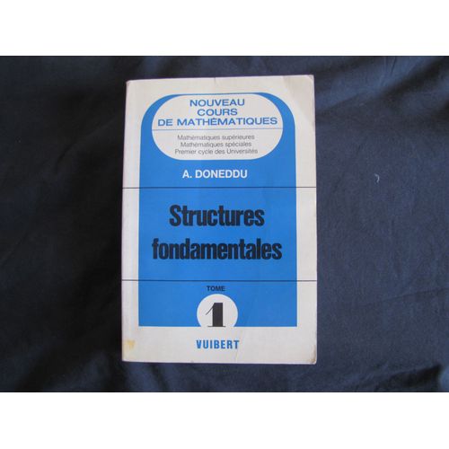 Structures Fondamentales - A. Doneddu - Nouveau Cours De Mathmatiques - Tome 1 - Mathmatiques Suprieures - Mathmatiques Spciales - Premier Cycle Des Universits (=Deug A) L1 L2 Maths Vuibert 1976   