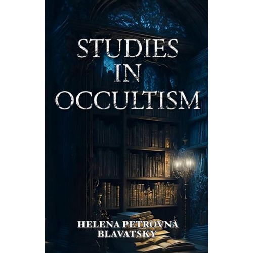 Studies In Occultism (Annotated): A Collection Of Articles From Lucifer, H. P. Blavatsky's Magazine, Between 1887-1891   de Blavatsky, Helena Petrovna  Format Broch 