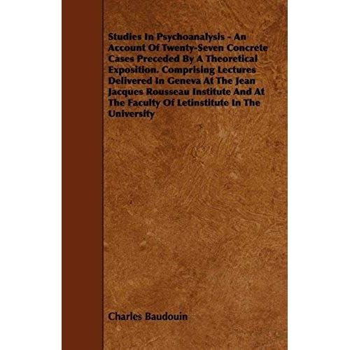 Studies In Psychoanalysis - An Account Of Twenty-Seven Concrete Cases Preceded By A Theoretical Exposition. Comprising Lectures Delivered In Geneva At The Jean Jacques Rousseau Institute And At The Faculty Of Letinstitute In The University    Format Broch 