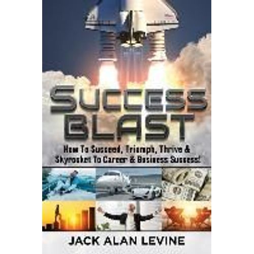 Success Blast: How To Succeed, Triumph, Thrive & Skyrocket To Career & Business Success!    Format Broch 