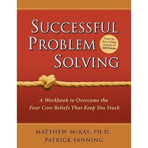 Successful Problem Solving: A Workbook To Overcome The Four Core Beliefs That Keep You Stuck   de Matthew Mckay  Format Broch 