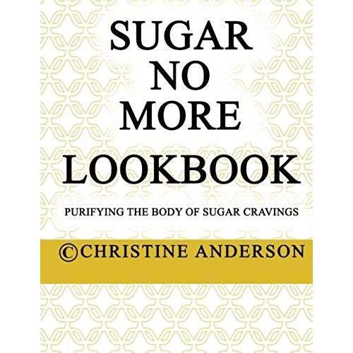 Sugar No More Lookbook: Purifying The Body Of Sugar Cravings   de Christine Anderson  Format Broch 