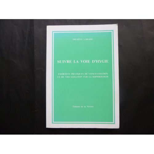 Suivre La Voie D'hygie - Exercices Pratiques De Concentration Et De Visualisation Par La Sophrologie - Edition 1990 -   de MICHELE  LARAISE