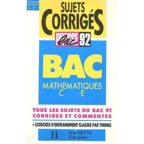 Sujets Corriges - Presse Bac 92 / Mathematiques - Classes De Terminales C Et E / Tous Le Sujets Du Bac 91 Corriges Et Commentes + Exercices D'entrainement Classes Par Themes.   de COLLECTIF