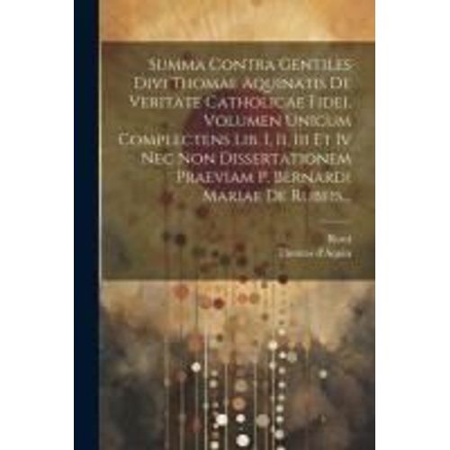 Summa Contra Gentiles Divi Thomae Aquinatis De Veritate Catholicae Fidei. Volumen Unicum Complectens Lib. I, Ii, Iii Et Iv Nec Non Dissertationem Prae    Format Broch 