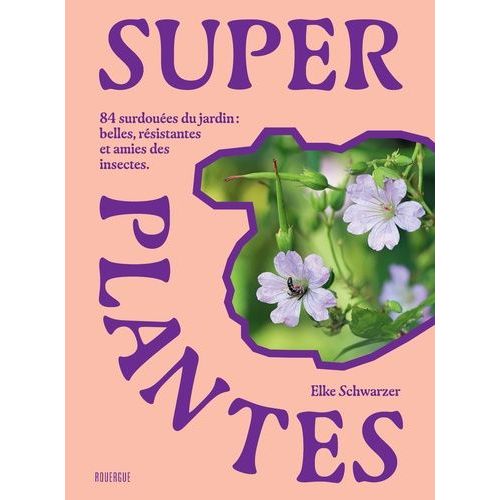 Super Plantes - 84 Surdoues Du Jardin : Belles, Rsistantes Et Amies Des Insectes   de Schwarzer Elke  Format Beau livre 