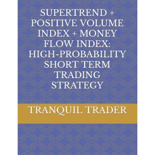 Supertrend + Positive Volume Index + Money Flow Index: High-Probability Short Term Trading Strategy   de TRADER, TRANQUIL  Format Broch 