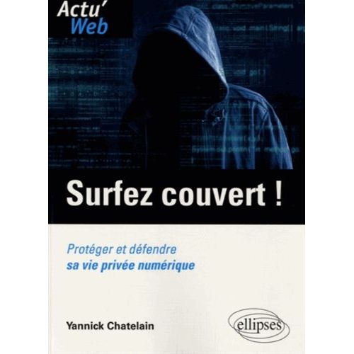 Surfez Couvert ! - Protger Et Dfendre Sa Vie Prive Numrique   de Chatelain Yannick  Format Broch 