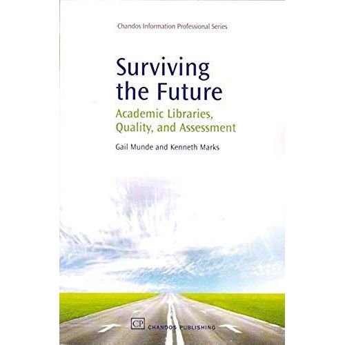 Surviving The Future: Academic Libraries, Quality And Assessment (Chandos, Information Professional Series)   de Gail Munde and Kenneth Marks  Format Poche 