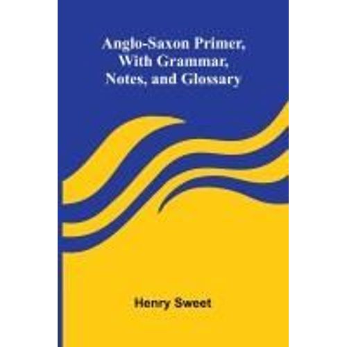 Anglo-Saxon Primer, With Grammar, Notes, And Glossary    Format Broch 