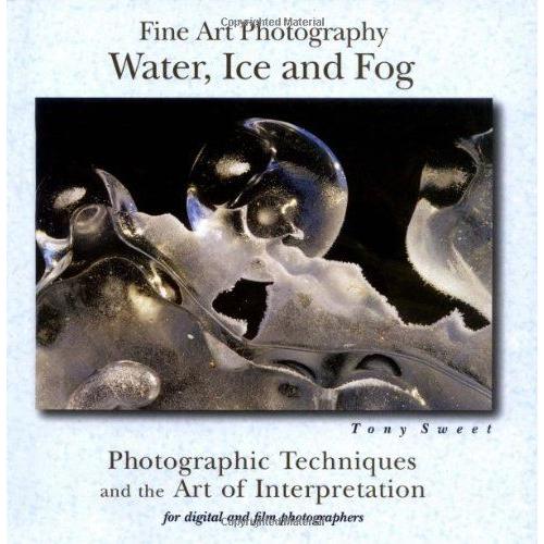 Fine Art Photography: Water, Ice & Fog   de Tony Sweet  Format Broch 